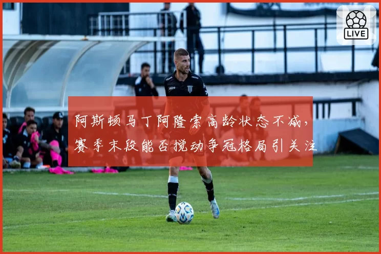 阿斯顿马丁阿隆索高龄状态不减，赛季末段能否搅动争冠格局引关注