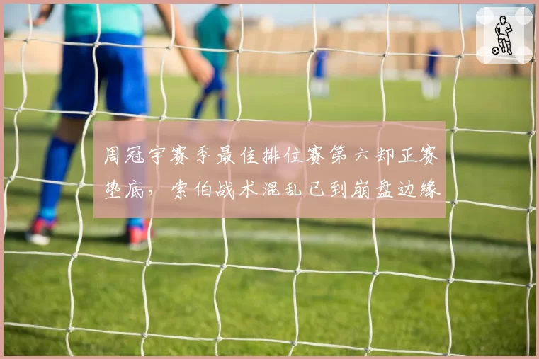 周冠宇赛季最佳排位赛第六却正赛垫底，索伯战术混乱已到崩盘边缘？
