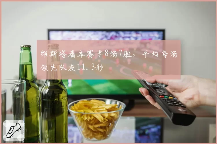 维斯塔潘本赛季8场7胜,平均每场领先队友11.3秒
